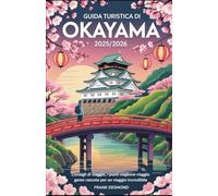 GUIDA TURISTICA DI OKAYAMA 2025/2026: Consigli di viaggio, i posti migliori dove Visita e gemme nascoste per un Viaggio incredibile