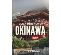 GUIDA TURISTICA DI OKINAWA 2027: Scopri le isole subtropicali del Giappone, le loro spiagge, i castelli, le attività da fare, dove alloggiare e semplici itinerari di 7 giorni