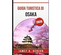 GUIDA TURISTICA DI OSAKA 2026: Esplora la cultura locale, il cibo e le attrazioni indimenticabili della vivace città giapponese