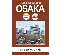 Guida turistica di Osaka 2026: Scopri il cibo di strada, le attrazioni, i quartieri, i festival e le esperienze locali