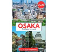 Guida turistica di Osaka 2026: Un viaggio attraverso i templi, il cibo di strada e la vita notturna di Osaka