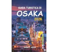 GUIDA TURISTICA DI OSAKA 2026: Una guida completa e adatta ai viaggiatori alla città delle luci e dei sapori del Giappone