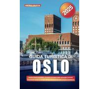 GUIDA TURISTICA DI OSLO 2025: Esplora fiordi mozzafiato, avventure nel paese delle meraviglie invernali, monumenti iconici e consigli utili per un'indimenticabile vacanza scandinava