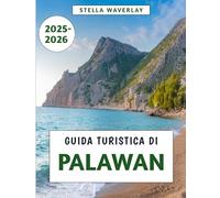 Guida Turistica Di Palawan 2025-2026: Spiagge nascoste, cucina locale, lusso accessibile e segreti privilegiati nell'isola paradisiaca delle Filippine