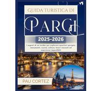 GUIDA TURISTICA DI PARIGI 2025-2026: I segreti di un insider per esplorare quartieri parigini, monumenti, cucina, cultura, tesori nascosti ed esperienze imperdibili