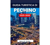 GUIDA TURISTICA DI PECHINO 2025-2026: Pianifica il tuo viaggio con informazioni importanti e luoghi da visitare assolutamente