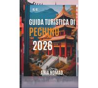 GUIDA TURISTICA DI PECHINO 2026: Scopri il cuore dell'antica Cina, "Dove la storia incontra la modernità