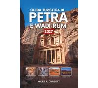 GUIDA TURISTICA DI PETRA E WADI RUM 2027: Tutto ciò che serve per esplorare la Città delle Rose e il Deserto Rosso della Giordania, con itinerari