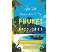 Guida turistica di Phuket 2025-2026: Fughe tropicali, cucina locale, tesori nascosti, festival, resort e consigli di viaggio essenziali in Thailandia