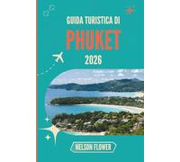 GUIDA TURISTICA DI PHUKET 2026: Dove le coste illuminate dal sole sussurrano segreti locali