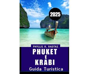 GUIDA TURISTICA DI PHUKET E KRABI 2025: Il tuo viaggio definitivo nel attraverso i gioielli del sud della Thailandia
