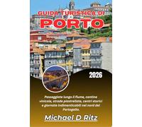 GUIDA TURISTICA DI PORTO 2026: Passeggiate lungo il fiume, cantine vinicole, strade piastrellate, centri storici e giornate indimenticabili nel nord del Portogallo.