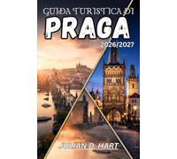 GUIDA TURISTICA DI PRAGA 2026/2027: Castelli, strade acciottolate e cucina ceca: quartieri, gite di un giorno e consigli pratici per ogni tipo di visitatore.