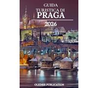 GUIDA TURISTICA DI PRAGA 2026: "Sfrutta al meglio la tua vacanza a Praga: consigli di viaggio pratici, delizie gastronomiche e luoghi iconici"