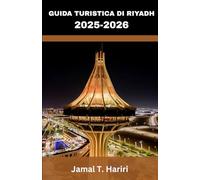 GUIDA TURISTICA DI RIYADH 2025-2026: Cose da fare a Riyadh, itinerari turistici della città, avventure nel deserto e approfondimenti culturali nel cuore del Medio Oriente