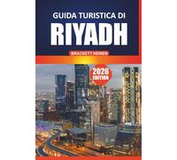 Guida turistica di Riyadh 2026: Il tuo manuale definitivo per esplorare il cuore dell'Arabia Saudita con attrazioni imperdibili, approfondimenti ... ed esperienze locali per ogni viaggiatore