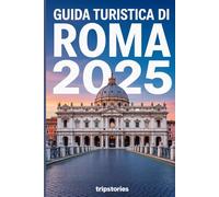 Guida turistica di Roma 2025: Consigli essenziali, tesori nascosti e approfondimenti locali per un'esperienza indimenticabile