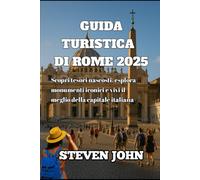 GUIDA TURISTICA DI ROMA 2025: Scopri tesori nascosti, esplora monumenti iconici e vivi il meglio della capitale italiana