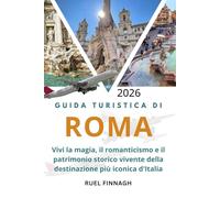 Guida Turistica di Roma 2026: Vivi la magia, il romanticismo e il patrimonio storico vivente della destinazione più iconica d'Italia