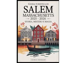 Guida turistica di Salem Massachusetts 2025 - 2026: storia, mistero e magia: Pianifica il tuo viaggio con consigli utili al Museo delle Streghe di ... al Peabody Essex Museum, al Witch Trials