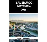 GUIDA TURISTICA DI SALISBURGO 2026: Itinerari essenziali, segreti locali e pianificazione intelligente per un'avventura sulle Alpi austriache