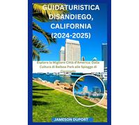 GUIDA TURISTICA DI SAN DIEGO, CALIFORNIA (2024-2025): Esplora la città più bella d'America, dalla cultura del Balboa Park alle spiagge di Coronado