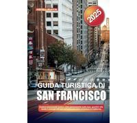 GUIDA TURISTICA DI SAN FRANCISCO 2025: Esplora monumenti iconici, viste panoramiche sulla baia, quartieri alla moda e consigli utili per un'indimenticabile avventura in California