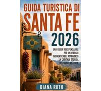 GUIDA TURISTICA DI SANTA FE 2026: Una guida indispensabile per un viaggio indimenticabile attraverso la capitale storica del Nuovo Messico.