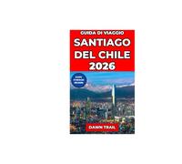 GUIDA TURISTICA DI SANTIAGO DEL CILE 2026: Scopri attrazioni imperdibili, ristoranti top, cultura locale, panorami mozzafiato e gite di un giorno nella capitale del Cile