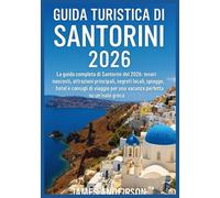 GUIDA TURISTICA DI SANTORINI 2026: La guida completa di Santorini del 2026: tesori nascosti, attrazioni principali, segreti locali, spiagge, hotel e ... per una vacanza perfetta su un'isola greca