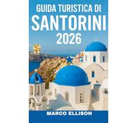 GUIDA TURISTICA DI SANTORINI 2026: Una guida turistica completa di Santorini, edizione 2026, per famiglie, viaggiatori alle prime armi, viaggiatori di ... mappe, itinerari, segreti locali, hotel,