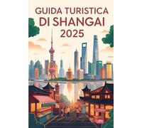 GUIDA TURISTICA DI SHANGAI 2025: Esplora il cuore della Cina: monumenti iconici, gemme nascoste, delizie culinarie e consigli da esperti per un viaggio indimenticabile