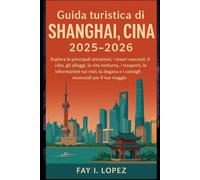 Guida turistica di Shanghai, Cina 2025-2026: Esplora le principali attrazioni, i tesori nascosti, il cibo, gli alloggi, la vita notturna, i trasporti, ... e i consigli essenziali per il tuo viaggio