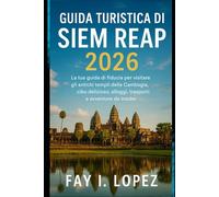 Guida turistica di Siem Reap 2026: La tua guida di fiducia per visitare gli antichi templi della Cambogia, cibo delizioso, alloggi, trasporti e avventure da insider