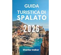 GUIDA TURISTICA DI SPALATO 2026: "Delizia dalmata: scopri la perla costiera della Croazia"