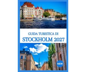 GUIDA TURISTICA DI STOCCOLMA 2027: Esplora la capitale svedese attraverso le sue strade storiche, la cultura scandinava, la gastronomia locale, le avventure sulle isole e esperienze indimenticabili.