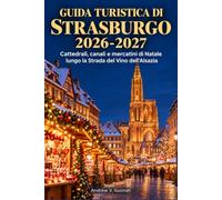 Guida turistica di Strasburgo 2026-2027: Cattedrali, canali e mercatini di Natale lungo la Strada del Vino dell'Alsazia