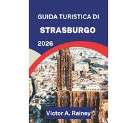 GUIDA TURISTICA DI STRASBURGO 2026: Alla scoperta dello spirito, dei sapori e delle stagioni della regione francese dell'Alsazia