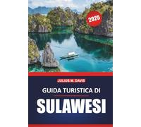 Guida turistica di Sulawesi 2025: Consigli essenziali, itinerari pratici, attività avventurose, cose da fare e approfondimenti locali per esplorare la splendida isola dell'Indonesia