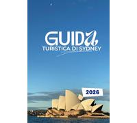 GUIDA TURISTICA DI SYDNEY 2026: Scopri l'anima della città portuale: Angoli nascosti, avventure audaci e segreti locali per l'esploratore intelligente