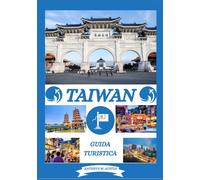 GUIDA TURISTICA DI TAIWAN 2026: Alla scoperta delle principali destinazioni di Taiwan, storia, tesori nascosti, periodo migliore per visitare, escursioni ed esperienze tradizionali