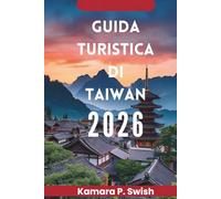 GUIDA TURISTICA DI TAIWAN 2026: "Isola della diversità: scopri il cuore dell'Asia"