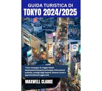 GUIDA TURISTICA DI TOKYO 2024/2025: Scopri il meglio della capitale del Giappone: i migliori posti da visitare a Tokyo, esperienze uniche e consigli di viaggio per il 2024/2025