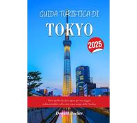 GUIDA TURISTICA DI TOKYO 2025: Tutto quello che devi sapere per un viaggio indimenticabile nella città senza tempo della Turchia
