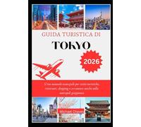 GUIDA TURISTICA DI TOKYO 2026: Il tuo manuale essenziale per visite turistiche, ristoranti, shopping e avventure uniche nella metropoli giapponese