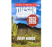 GUIDA TURISTICA DI TUCSON 2025-2026: Viaggia in modo più intelligente con gli itinerari essenziali di Tucson, i consigli di sicurezza, le note culturali e la guida meteorologica mese per mese