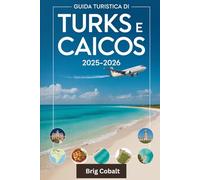 Guida turistica di Turks e Caicos 2025-2026: Un libro di viaggio completo scritto da un residente dell'isola tutto l'anno, con le sabbie polverose di ... Turk, le grotte nascoste di Middle Caicos