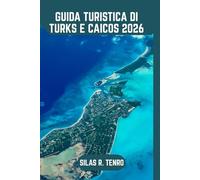 Guida Turistica Di Turks E Caicos 2026: La tua guida definitiva a spiagge incontaminate, avventure sulle isole, cibo locale, scoperte uniche e viaggi senza stress attraverso le isole