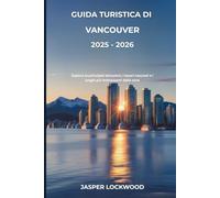 Guida turistica di Vancouver 2025 - 2026: Esplora le principali attrazioni, i tesori nascosti e i luoghi più interessanti della zona