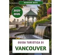 Guida Turistica Di Vancouver 2025-2026: Il tuo compagno alla scoperta delle attrazioni del Pacifico nord-occidentale, dei segreti locali e delle esperienze indimenticabili